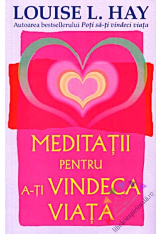 Meditații pentru a-ți vindeca viața - Louise L. Hay